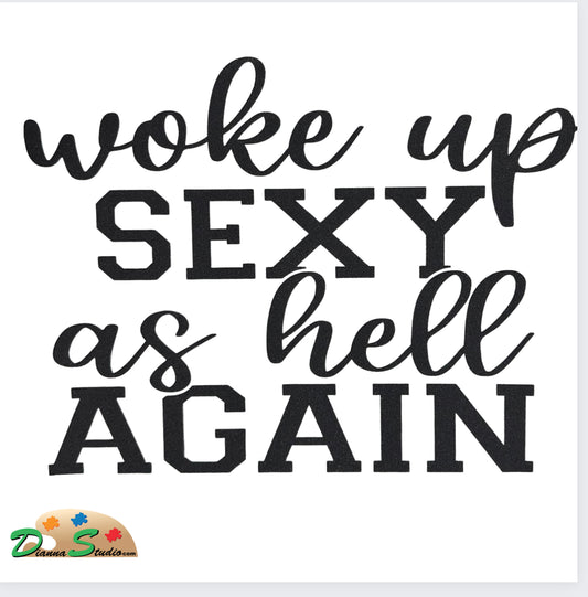 Woke Up Sexy as Hell Again Screen Print Transfer