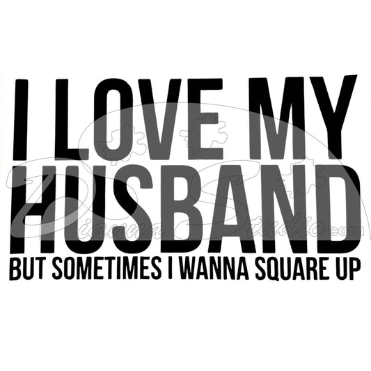 I Love My Husband but sometimes I wanna square up