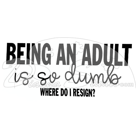 Being An Adult is so dumb, Where do I resign