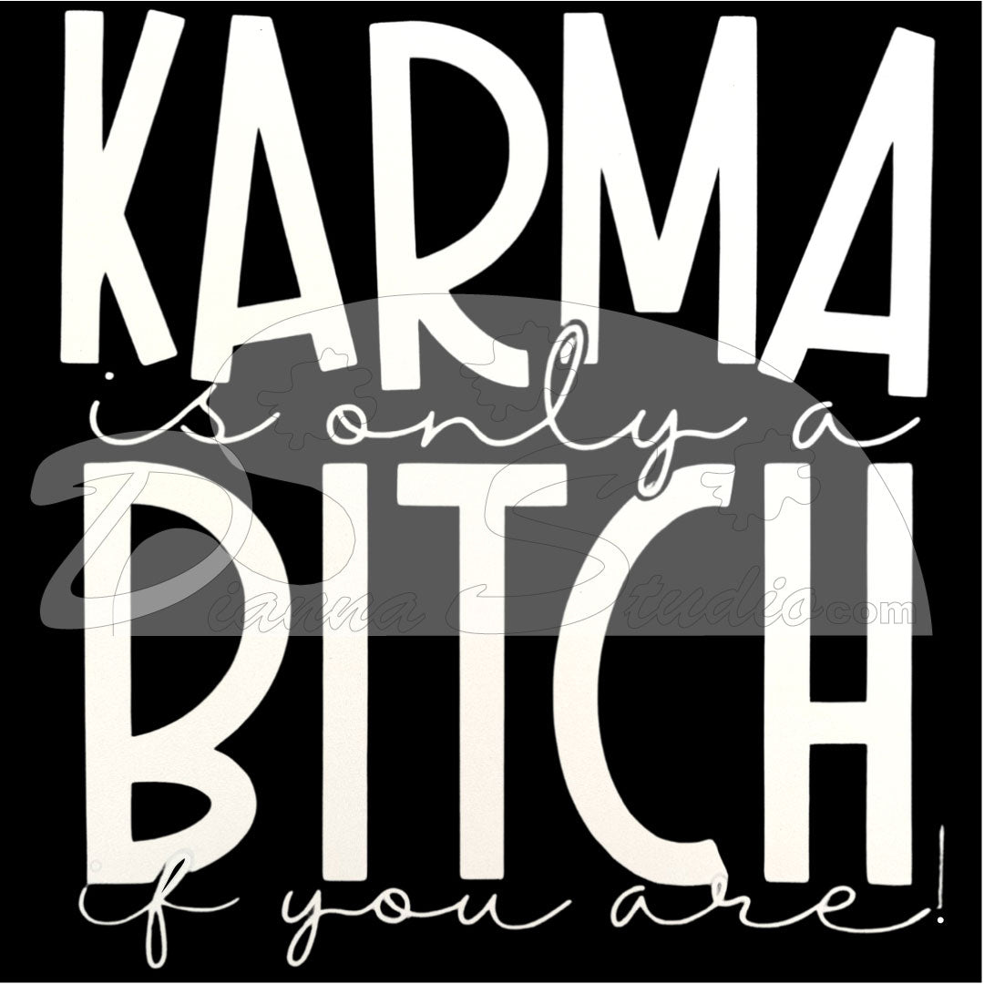Karma is only a bitch if you are screen print
