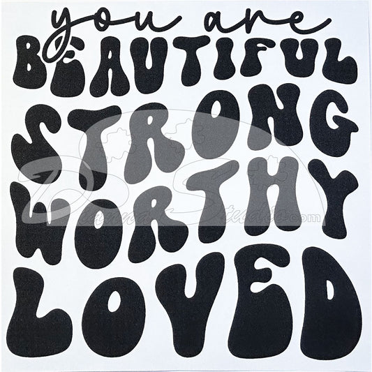 You are Beautiful, strong, worthy, loved screen print transfer