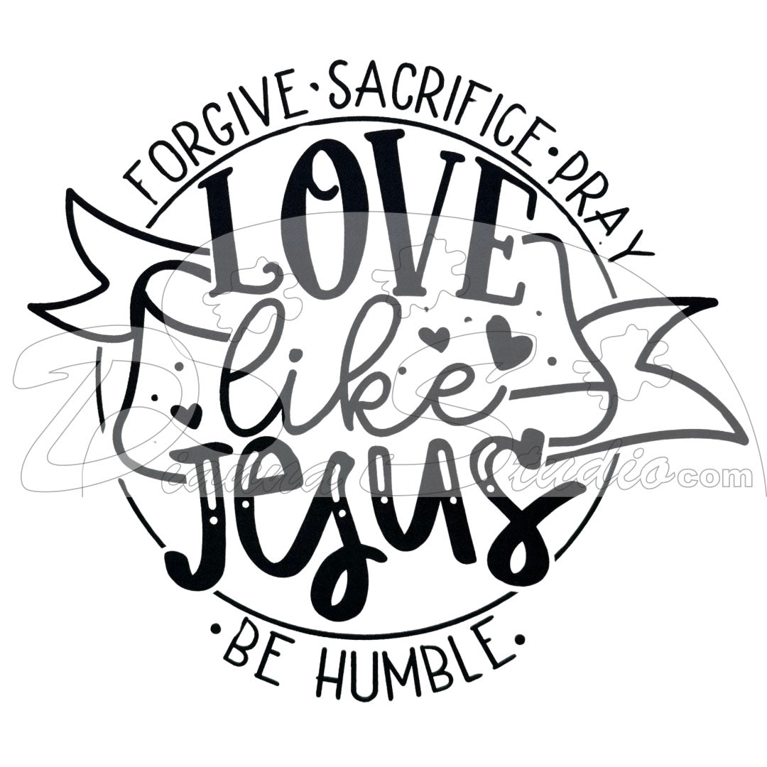 Forgive, Sacrifice, Pray, Love Like Jesus, Be Humble black Screen print Transfer