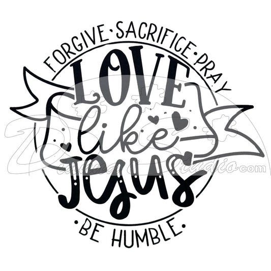 Forgive, Sacrifice, Pray, Love Like Jesus, Be Humble black Screen print Transfer