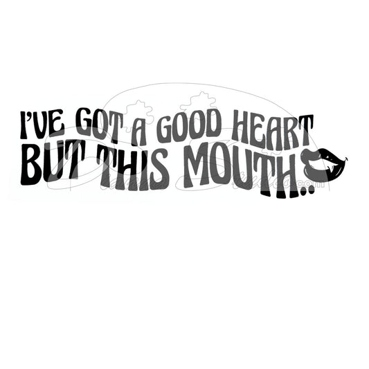 Ive Got a good heart but this mouth black screen print transfer