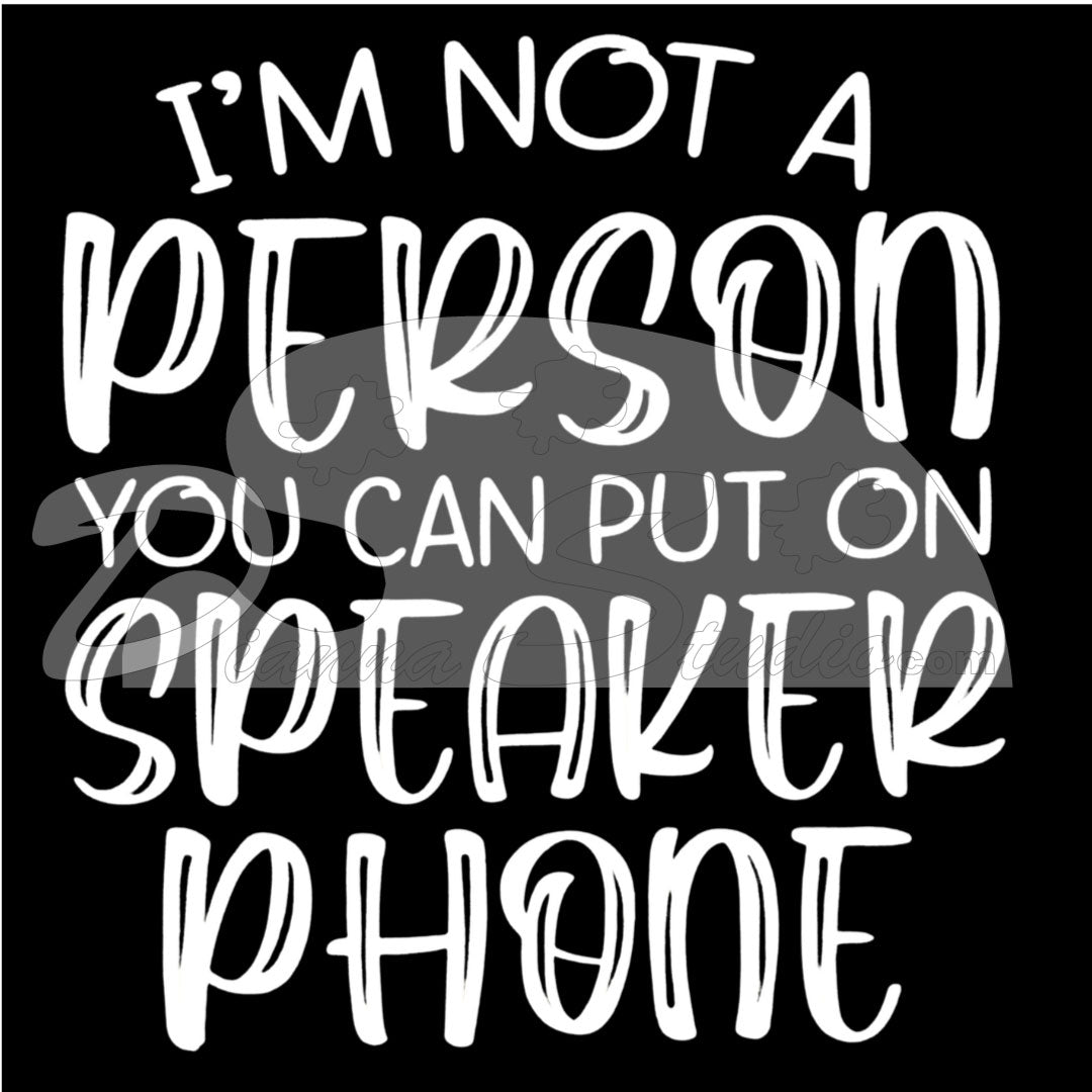 Im Not A Person You Can Put On Speaker  Screen Print Transfer