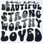 You are Beautiful, strong, worthy, loved screen print transfer
