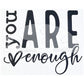 You Are Enough Screen Print Transfer
